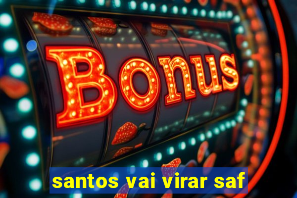 santos vai virar saf