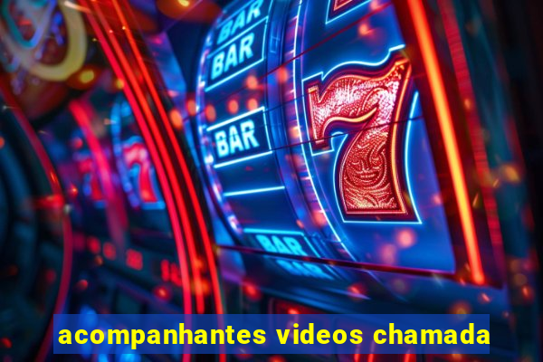 acompanhantes videos chamada