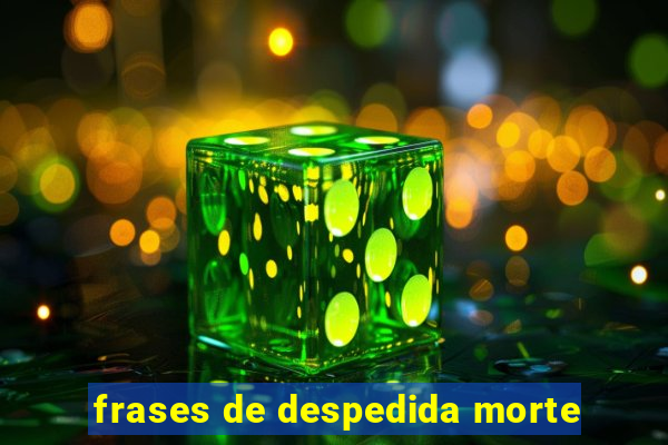 frases de despedida morte