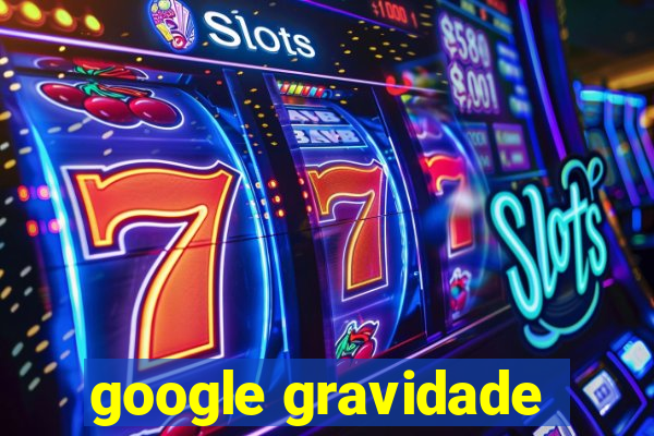 google gravidade