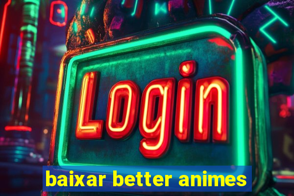 baixar better animes