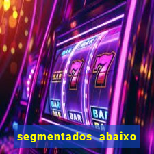 segmentados abaixo do normal