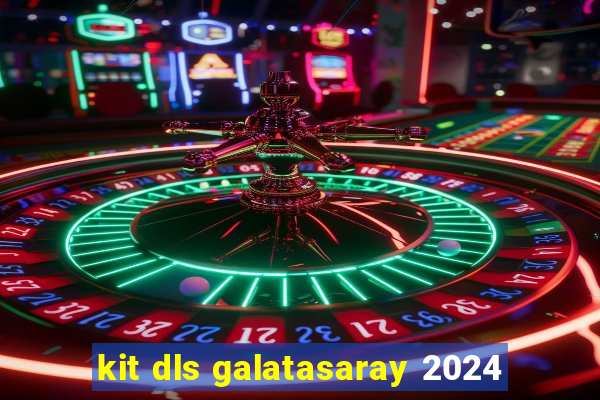 kit dls galatasaray 2024