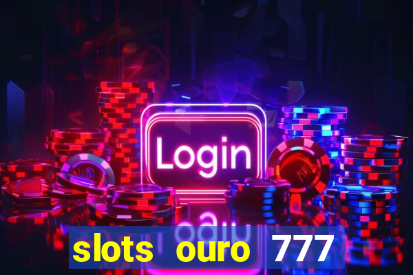 slots ouro 777 play store