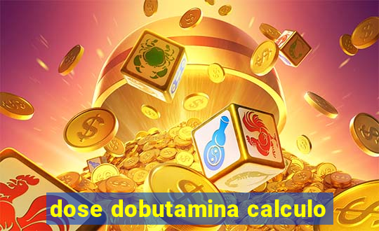 dose dobutamina calculo