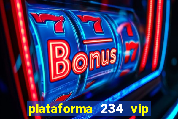 plataforma 234 vip é confiável