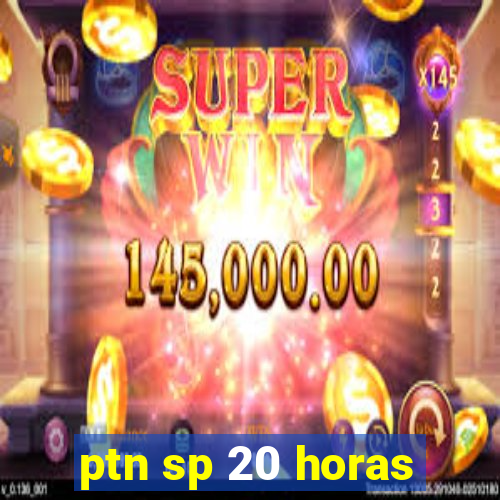 ptn sp 20 horas