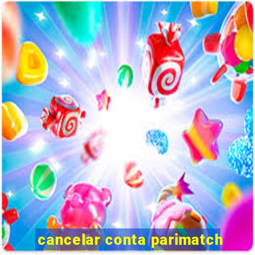 cancelar conta parimatch