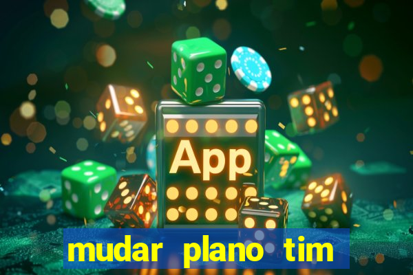 mudar plano tim mais barato