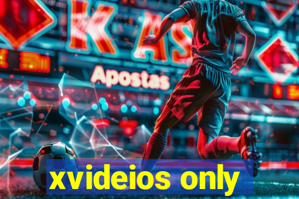 xvideios only