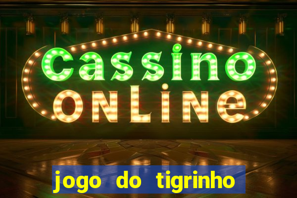 jogo do tigrinho que nao precisa depositar