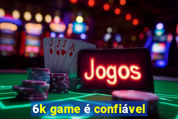 6k game é confiável