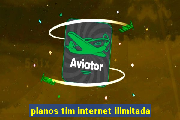 planos tim internet ilimitada