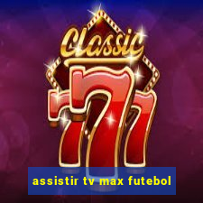 assistir tv max futebol