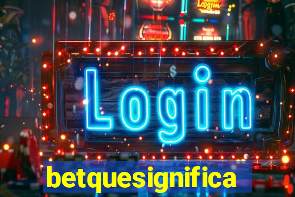 betquesignifica