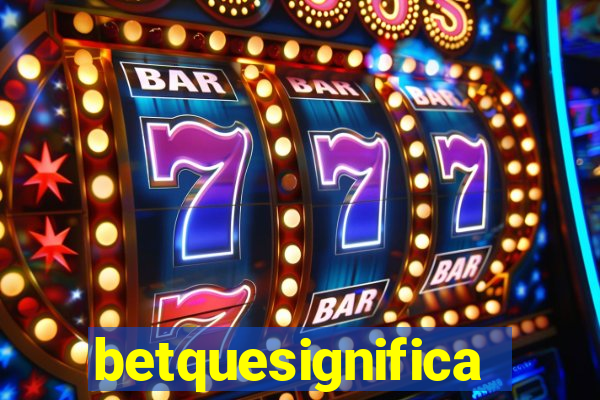 betquesignifica