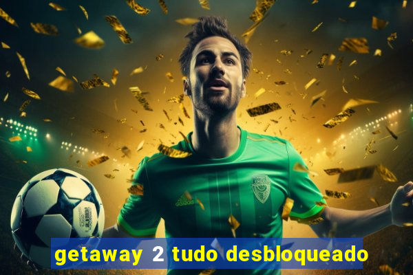 getaway 2 tudo desbloqueado