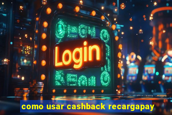 como usar cashback recargapay