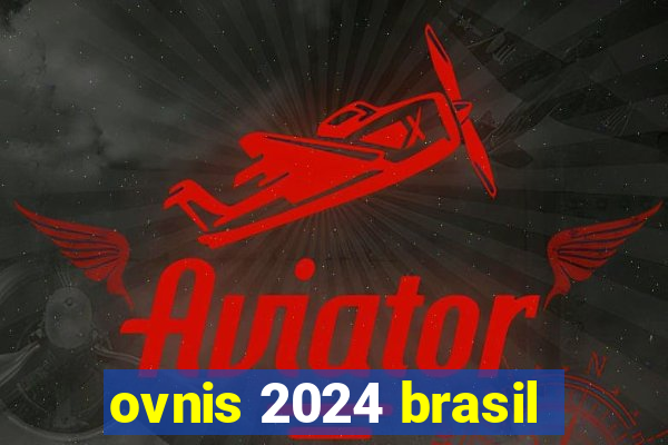 ovnis 2024 brasil