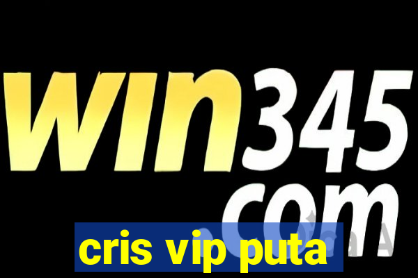 cris vip puta