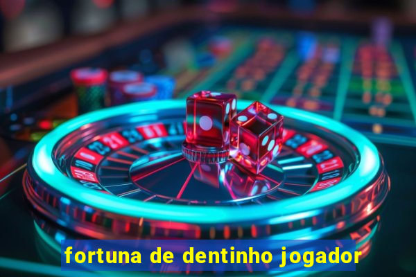 fortuna de dentinho jogador