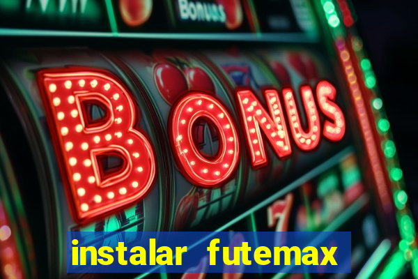 instalar futemax futebol ao vivo