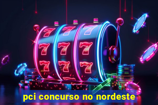 pci concurso no nordeste