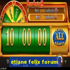 etiane felix forum