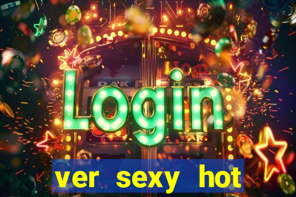 ver sexy hot online grátis