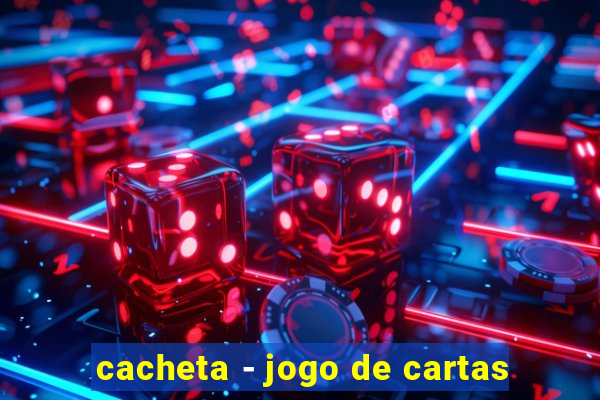 cacheta - jogo de cartas