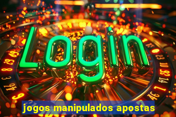 jogos manipulados apostas