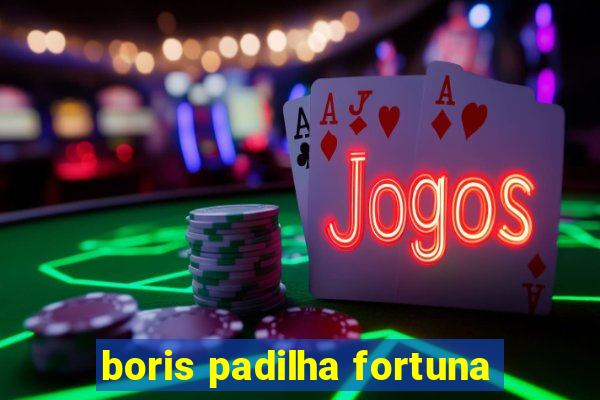 boris padilha fortuna