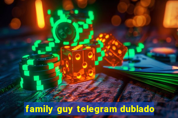 family guy telegram dublado