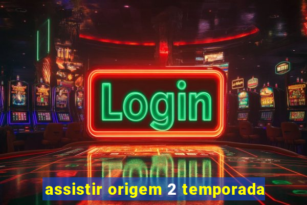 assistir origem 2 temporada