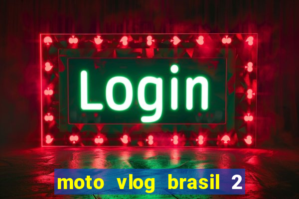 moto vlog brasil 2 dinheiro infinito