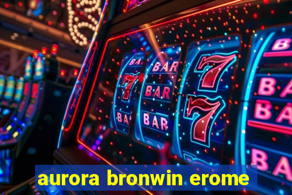 aurora bronwin erome