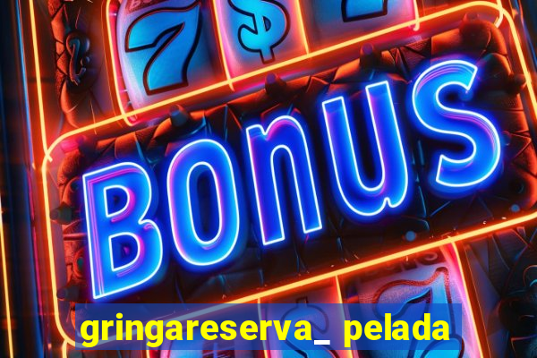 gringareserva_ pelada