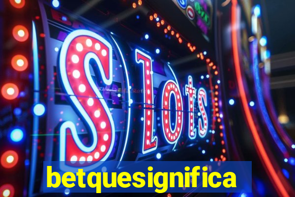 betquesignifica