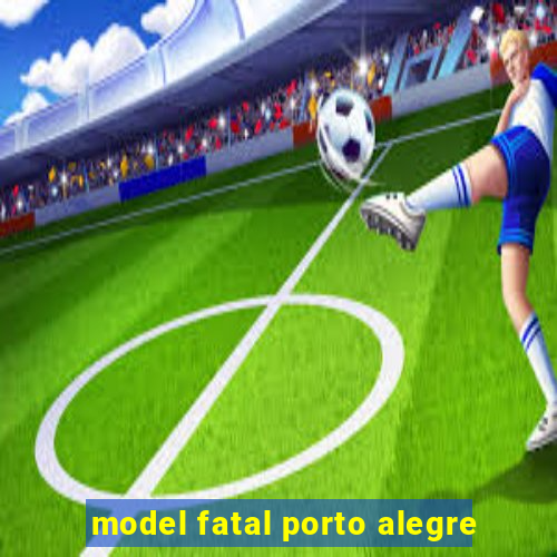 model fatal porto alegre