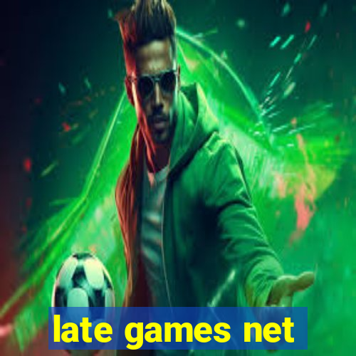 late games net