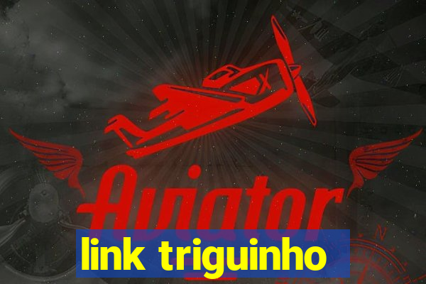 link triguinho