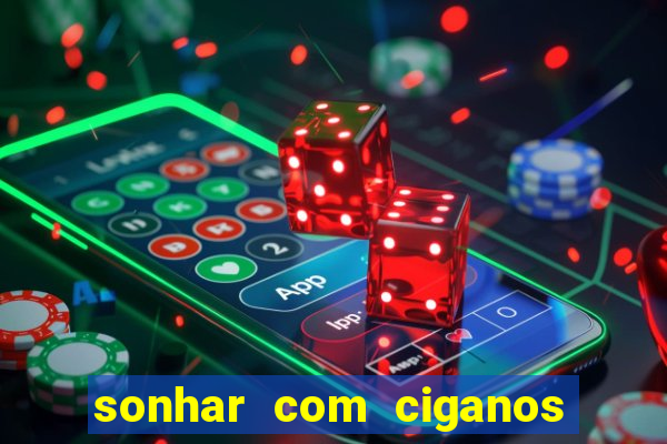 sonhar com ciganos jogo do bicho