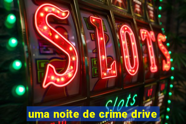 uma noite de crime drive