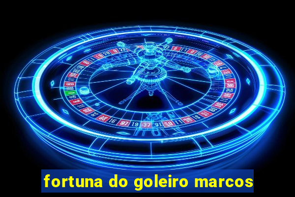 fortuna do goleiro marcos