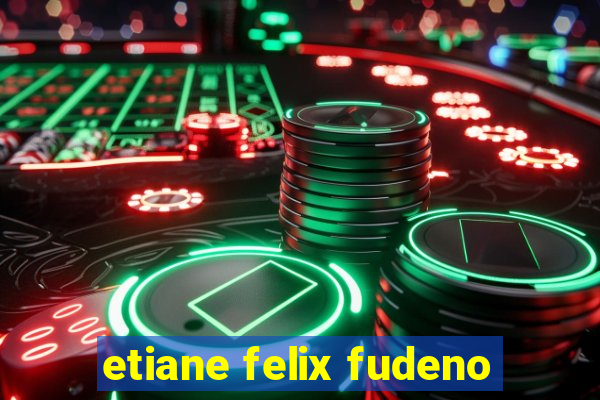 etiane felix fudeno