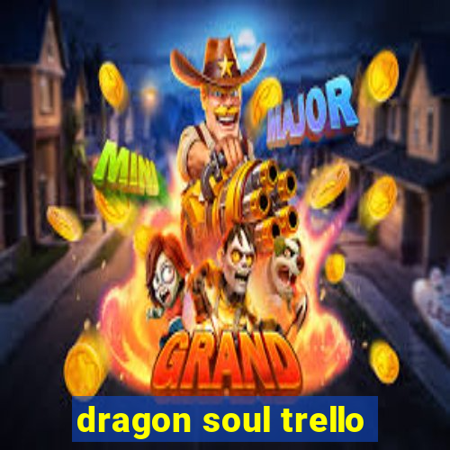 dragon soul trello