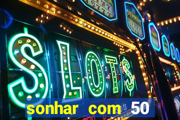 sonhar com 50 reais jogo do bicho