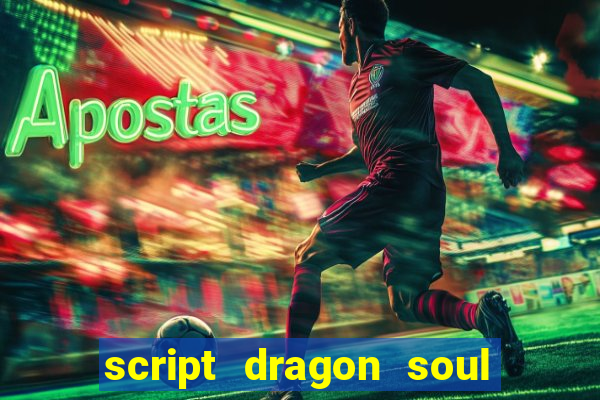 script dragon soul mobile 2024