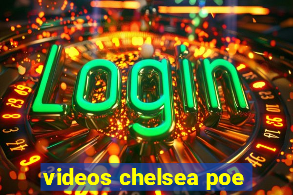 videos chelsea poe