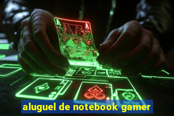 aluguel de notebook gamer